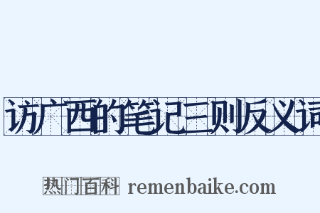 访广西的笔记三则反义词是什么意思的图片